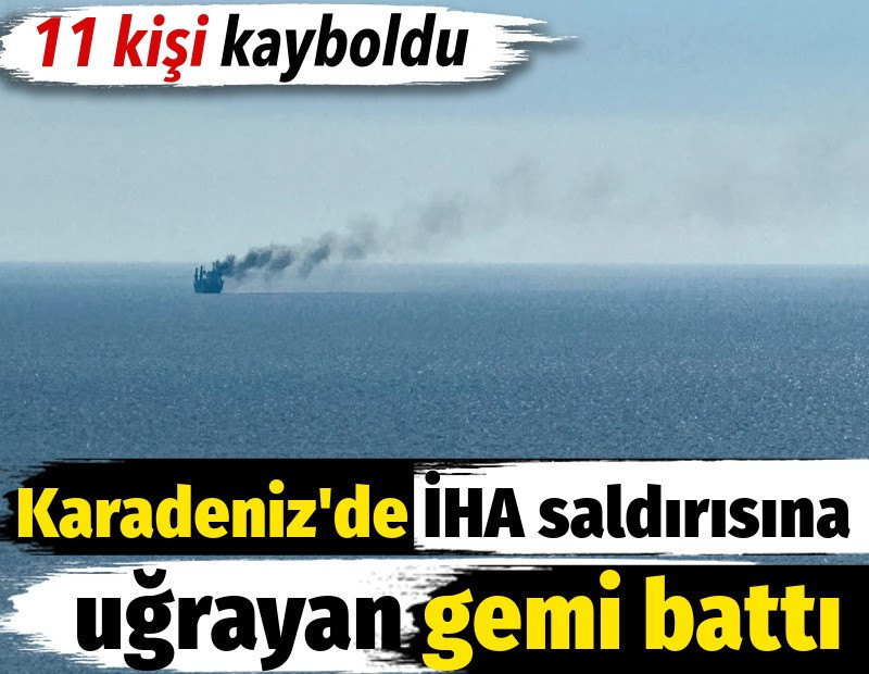 Karadeniz'de İHA saldırısına uğrayan gemi battı. 11 kişi kayıp
