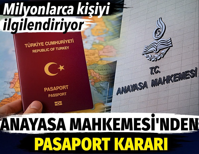 Milyonlarca kişiyi ilgilendiren pasaport kararı. Anayasa Mahkemesi son sözü söyledi