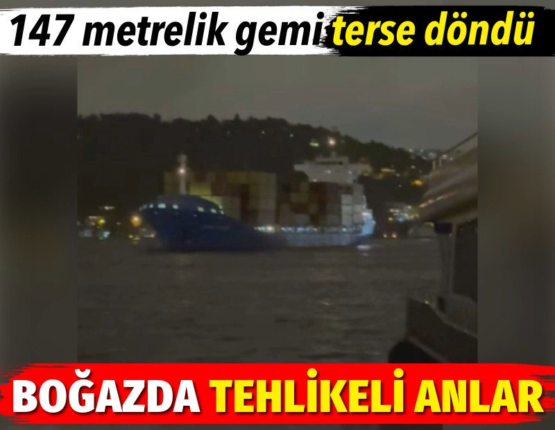 Boğazda tehlikeli anlar. 147 metrelik gemi terse döndü