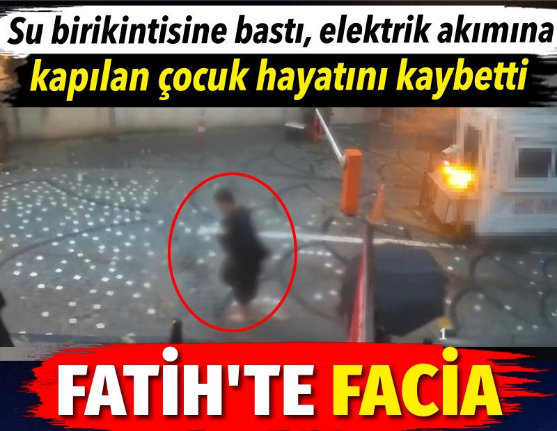 Fatih’te facia! Sağanak yağışta su birikintisine bastı, elektrik akımına kapılan çocuk hayatını kaybetti