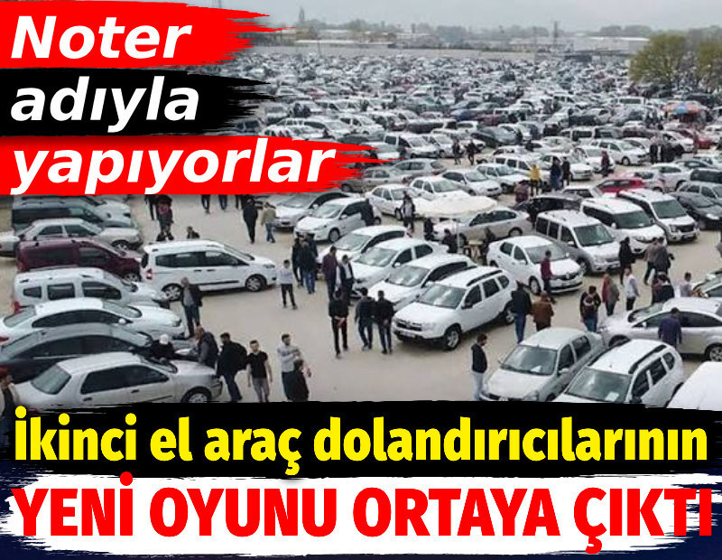 İkinci el araç dolandırıcılarının yeni oyunu ortaya çıktı. Noter adıyla yapıyorlar