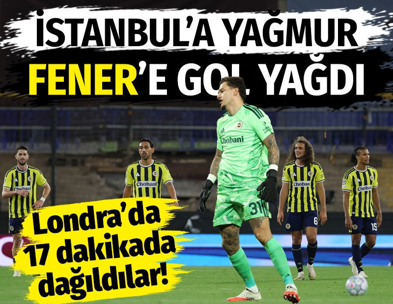 İstanbul'a yağmur Fenerbahçe kalesine gol yağdı. Londra'da 17 dakikada dağıldılar