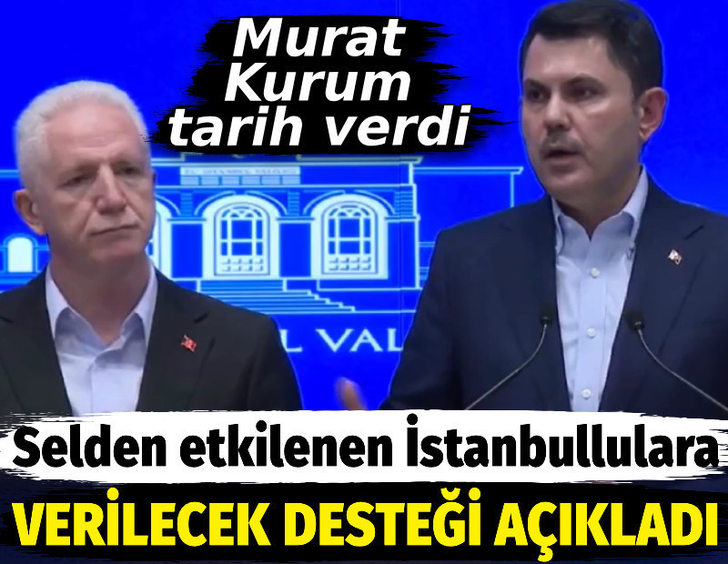 Bakan Murat Kurum selden etkilenen İstanbullulara verilecek desteği açıkladı. Tarih verdi