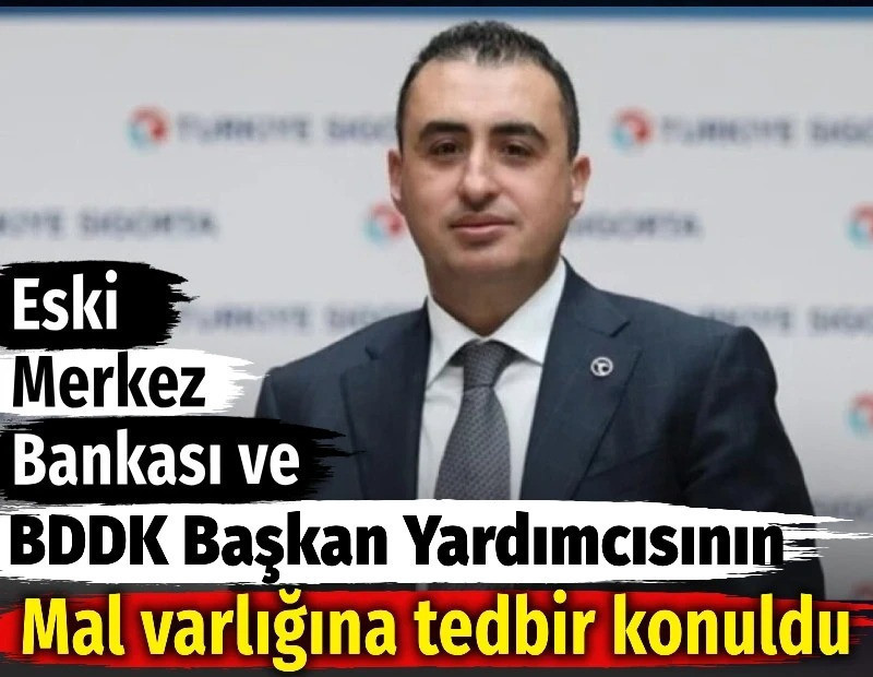 Eski Merkez Bankası ve BDDK Başkan yardımcısının mal varlığına tedbir konuldu