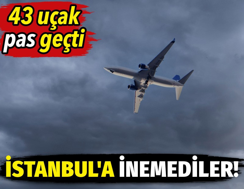 İstanbul'a inemediler! 43 uçak pas geçti