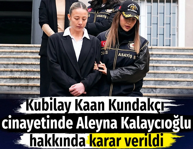 Kubilay Kaan Kundakçı cinayetinde Aleyna Kalaycıoğlu hakkında karar verildi