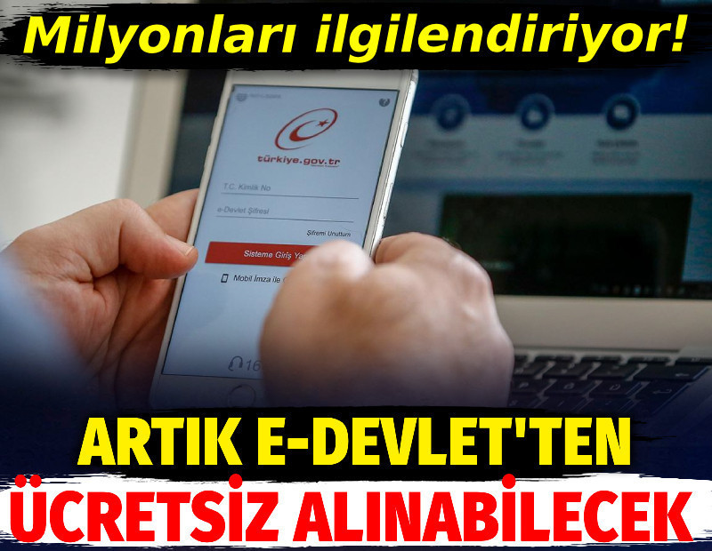 Milyonları ilgilendiriyor. e-Devlet’ten ücretsiz alınabilecek