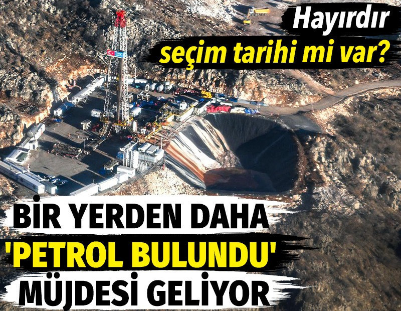 Bir yerden daha 'Petrol bulundu ' müjdesi geliyor. Hayırdır, seçim tarihi mi var?