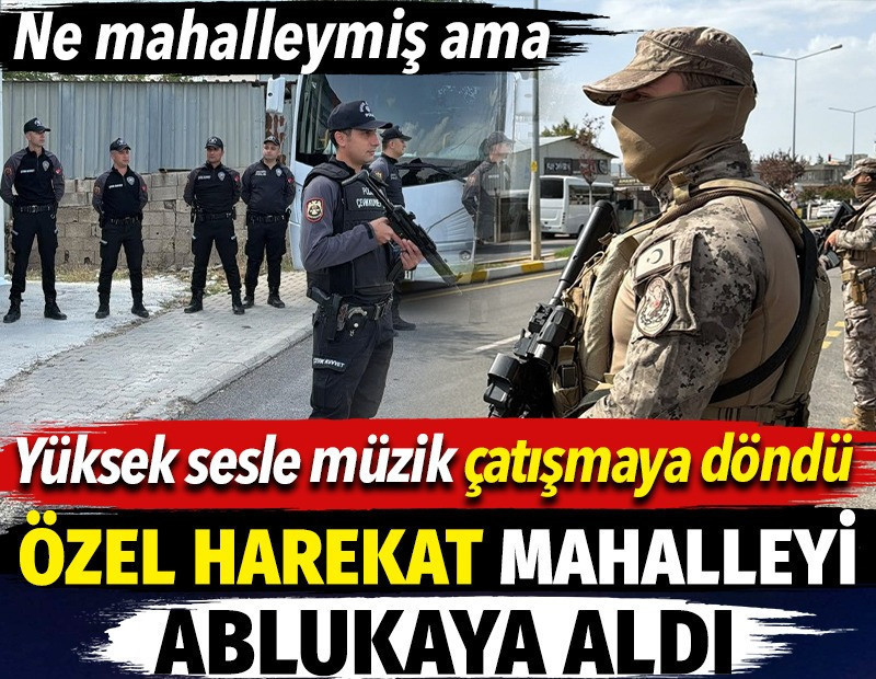 Yüksek sesle müzik çatışmaya döndü. Özel harekat mahalleyi ablukaya aldı