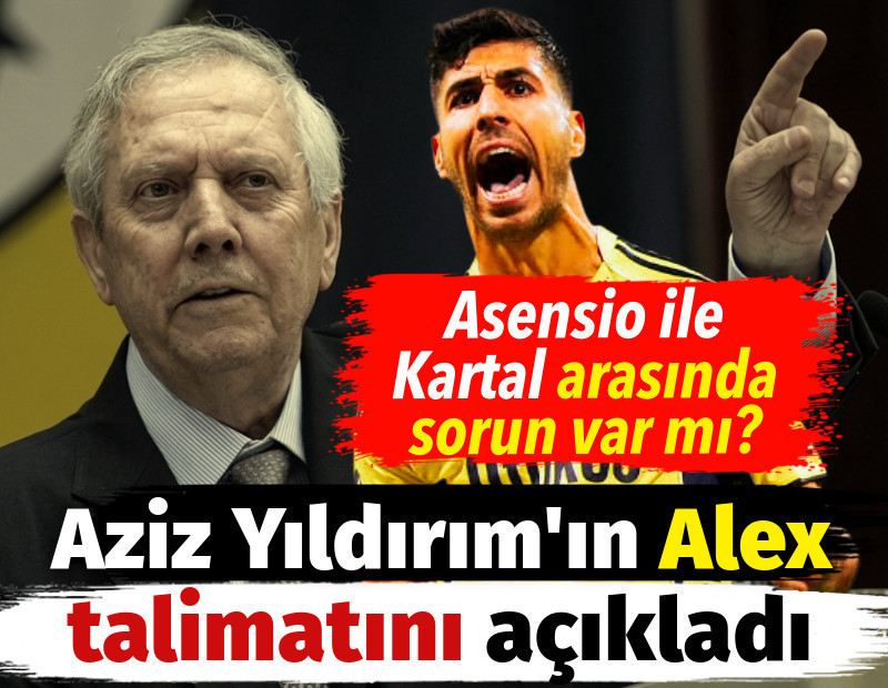 Oğuz Çetin Aziz Yıldırım'ın "Alex" talimatını açıkladı. Asensio ile İsmail Kartal arasında sorun var mı?