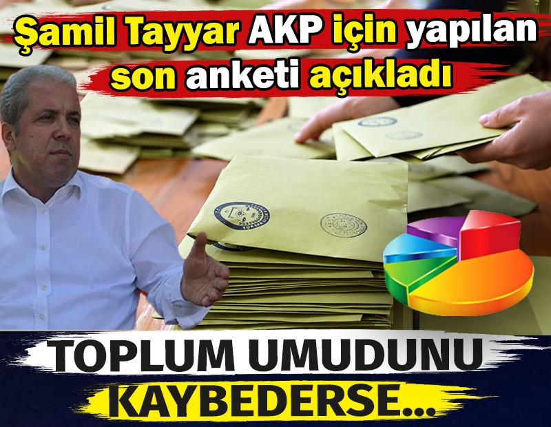 Şamil Tayyar AKP için yapılan son anketi açıkladı. Toplum umudunu kaybederse...