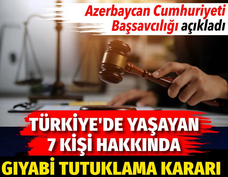 Azerbaycan'dan Türkiye'de yaşayan 7 kişi hakkında gıyabi tutuklama kararı