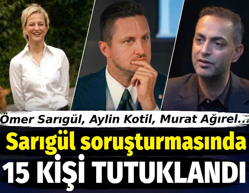 Murat Ağırel, Ömer Sarıgül, Aylin Kotil dahil 15 kişi tutuklandı