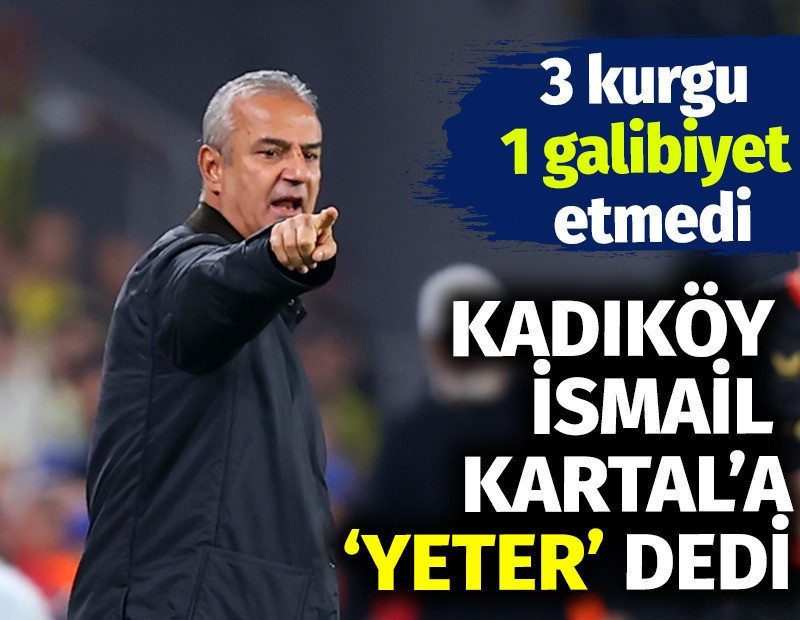 3 kurgu 1 galibiyet etmedi. Kadıköy İsmail Kartal’a ‘yeter’ dedi