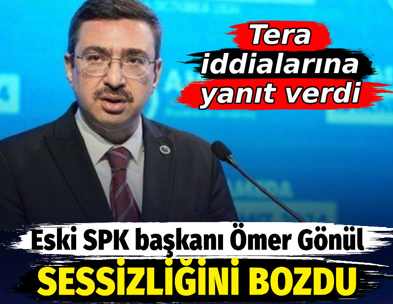 Eski SPK başkanı Ömer Gönül sessizliğini bozdu. Tera iddialarına yanıt verdi