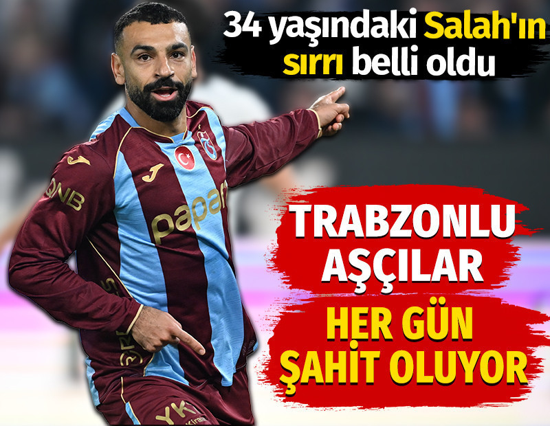34 yaşındaki Salah'ın sırrı belli oldu. Trabzonlu aşçılar her gün şahit oluyor