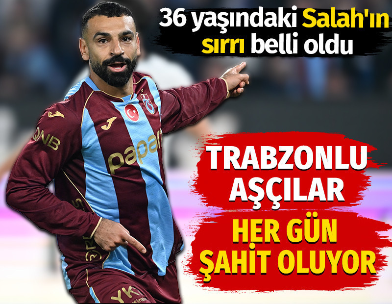 36 yaşındaki Salah'ın sırrı belli oldu. Trabzonlu aşçılar her gün şahit oluyor