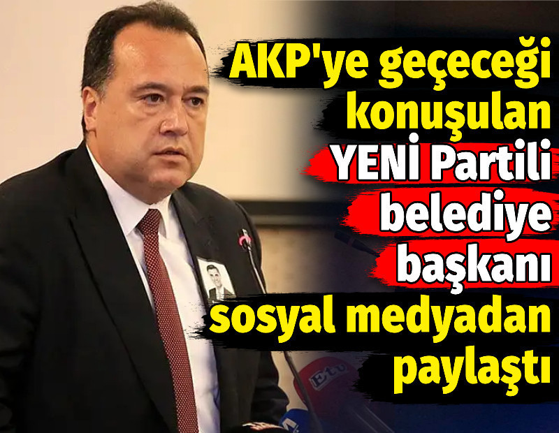 AKP'ye geçeceği konuşulan YENİ Partili Belediye Başkanı Besim Dutlulu sosyal medyadan paylaştı
