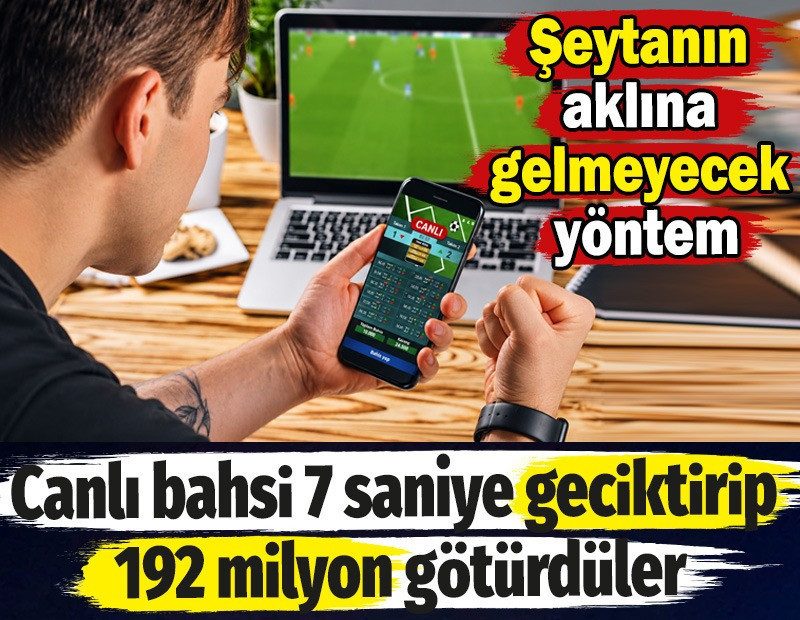 Canlı bahsi 7 saniye geciktirip 192 milyon götürdüler. Şeytanın aklına gelmeyecek yöntem