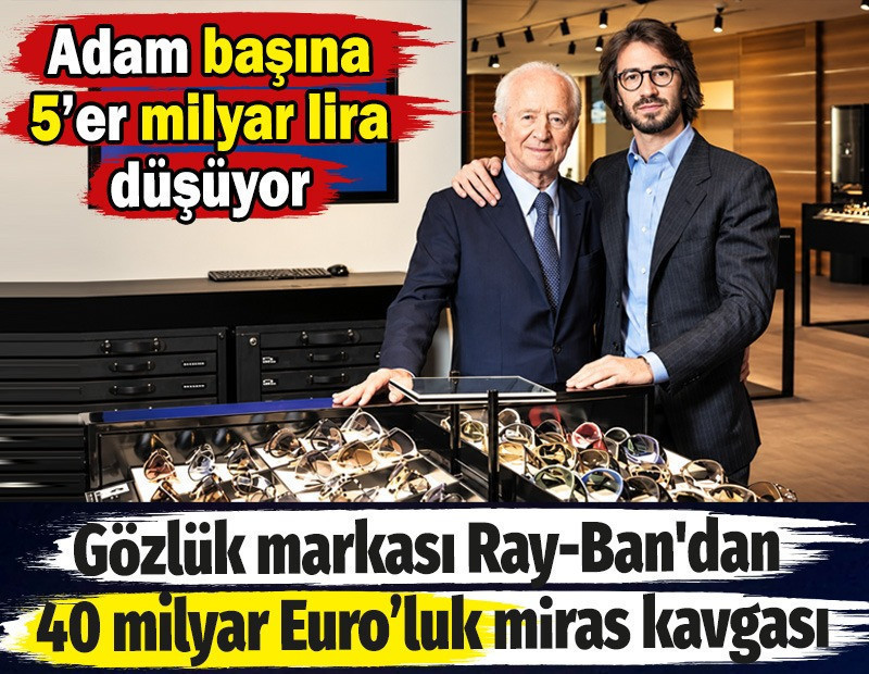 Ray-Ban'dan 40 milyar Euro’luk miras kavgası. Adam başına 5’er milyar lira düşüyor