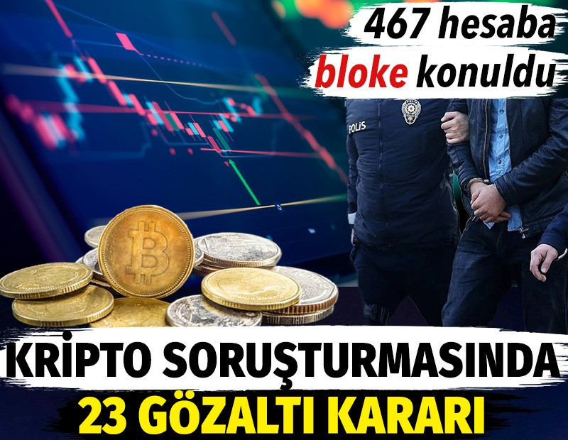 Kripto soruşturmasında 23 kişiye gözaltı kararı. 467 hesaba bloke koyuldu