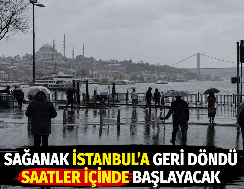Sağanak İstanbul'a geri döndü. Saatler içinde başlayacak
