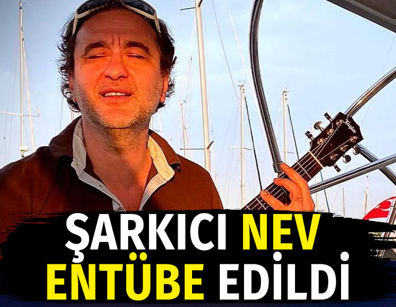 Şarkıcı Nev entübe edildi