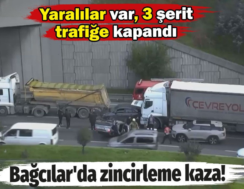 Bağcılar'da zincirleme kaza! Yaralılar var, 3 şerit trafiğe kapandı