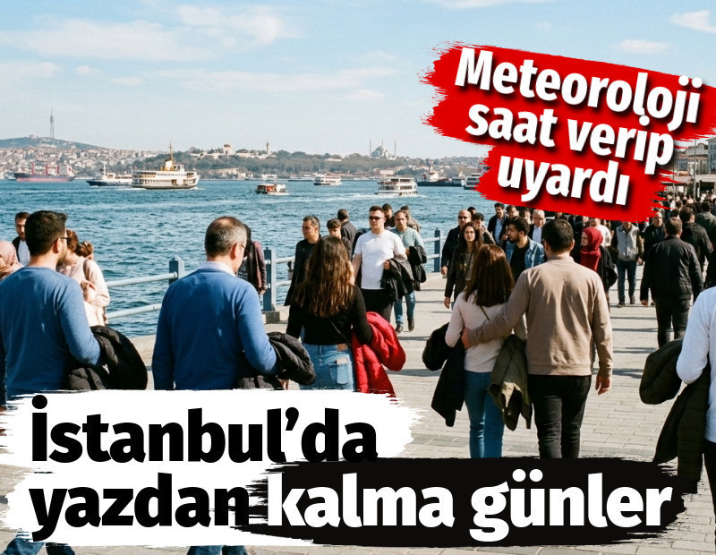 İstanbul’da yazdan kalma günler. Meteoroloji saat verip uyardı