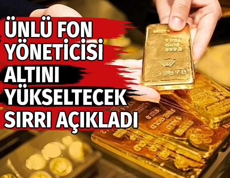 Ünlü fon yöneticisi altını yükseltecek sırrı açıkladı