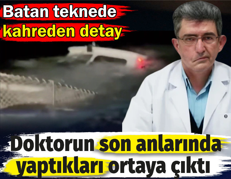 Batan teknede kahreden detay. Doktorun son anlarında yaptıkları ortaya çıktı.