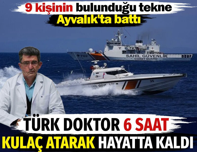 Türk doktor 6 saat kulaç atarak hayatta kaldı. 9 kişinin bulunduğu tekne Ayvalık'ta battı