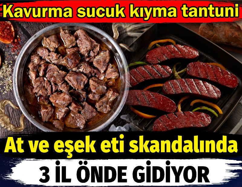 At ve eşek eti skandalında 3 il önde gidiyor. Kavurma sucuk kıyma tantuni