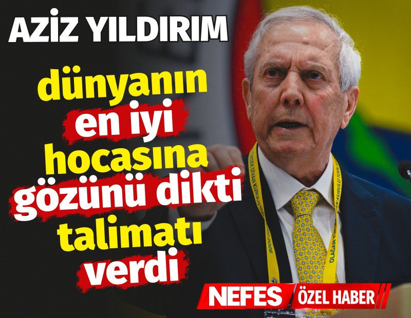 Aziz Yıldırım dünyanın en iyi hocasına gözünü dikti. Talimatı verdi