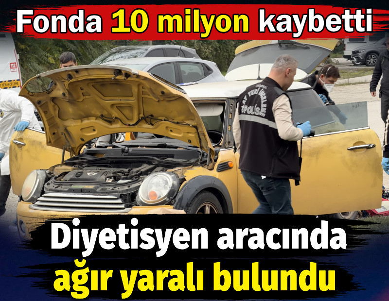 Fon da 10 milyon kaybetti. Diyetisyen aracında ağır yaralı bulundu