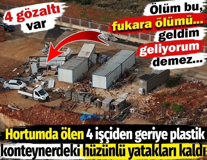 Hortumda ölen dört işçiden geriye plastik konteynerdeki hüzünlü yatakları. 'Ölüm bu fukara ölümü geldim geliyorum demez'