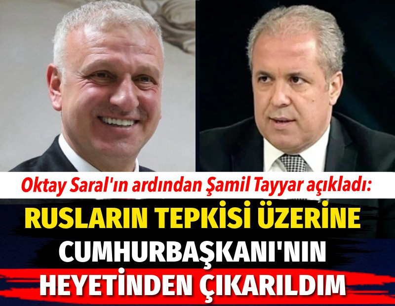 Şamil Tayyar açıkladı: Rusların tepkisi üzerine Cumhurbaşkanı'nın heyetinden çıkarıldım