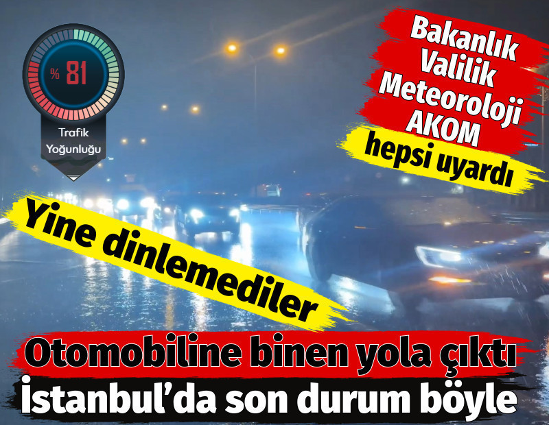 Yine dinlemediler. Otomobiline binen yola çıktı. İstanbul’da son durum böyle