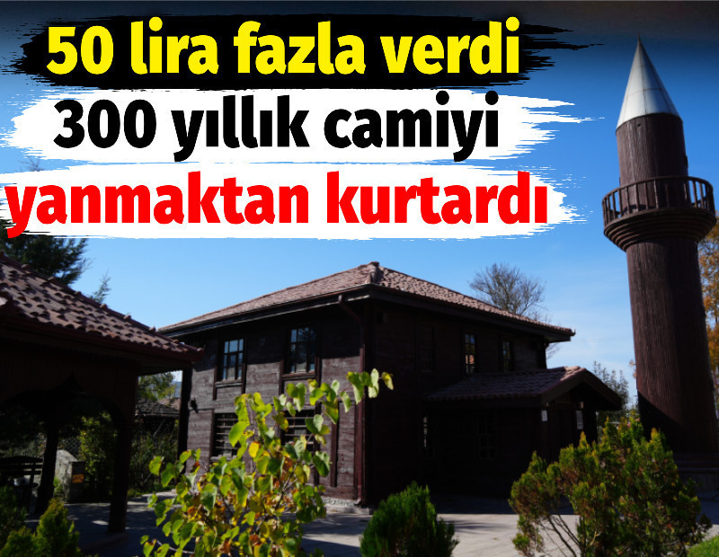 50 lira fazla verdi. 300 yıllık camiyi yanmaktan kurtardı