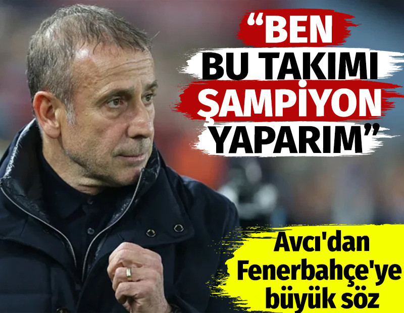 Abdullah Avcı'dan Fenerbahçe'ye büyük söz: Ben bu takımı şampiyon yaparım