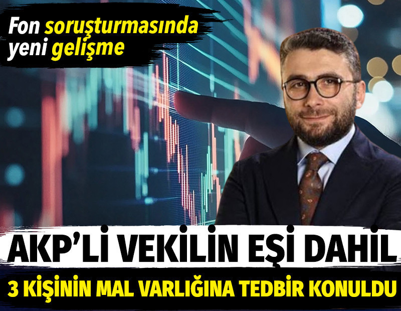 AKP'li vekilin eşi dahil 3 kişinin mal varlığına tedbir konuldu