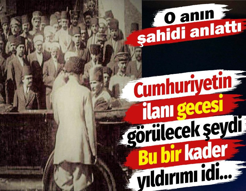 Cumhuriyetin ilanı gecesi görülecek şeydi. Bu bir kader yıldırımı idi… O anın şahidi anlattı