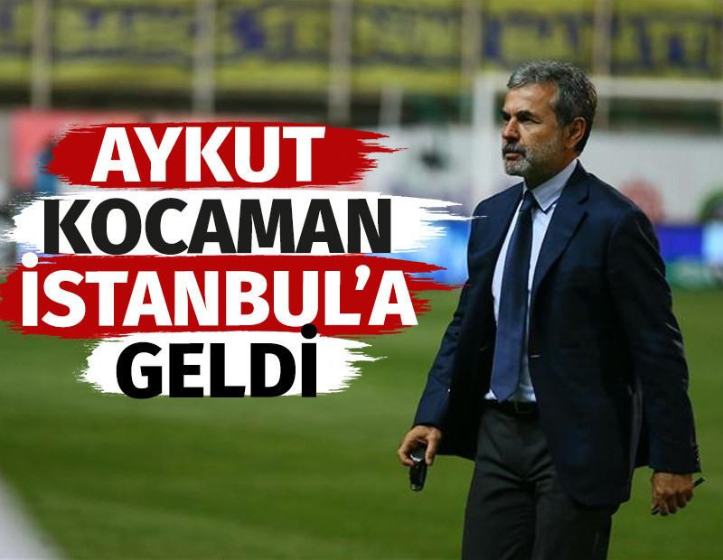 Fenerbahçe ile anılan Aykut Kocaman İstanbul'a geldi