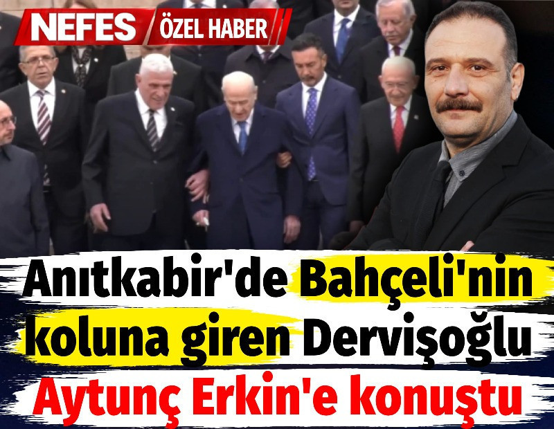 Anıtkabir'de Devlet Bahçeli'nin koluna giren Dervişoğlu NEFES'e konuştu