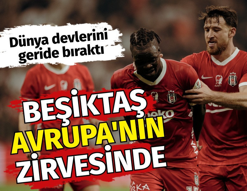 Beşiktaş Avrupa'nın zirvesinde. Dünya devlerini geride bıraktı
