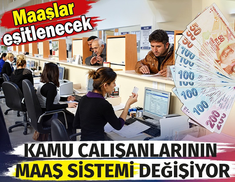 Kamu çalışanlarının maaş sistemi değişiyor. Maaşlar eşitlenecek