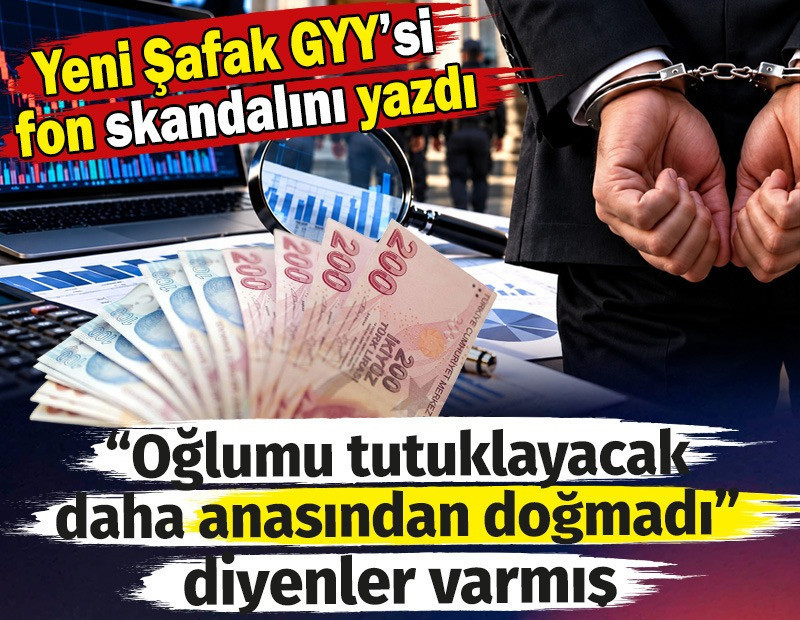 “Oğlumu tutuklayacak daha anasından doğmadı” diyenler varmış. Yeni Şafak Genel Yayın Yönetmeni fon skandalını yazdı