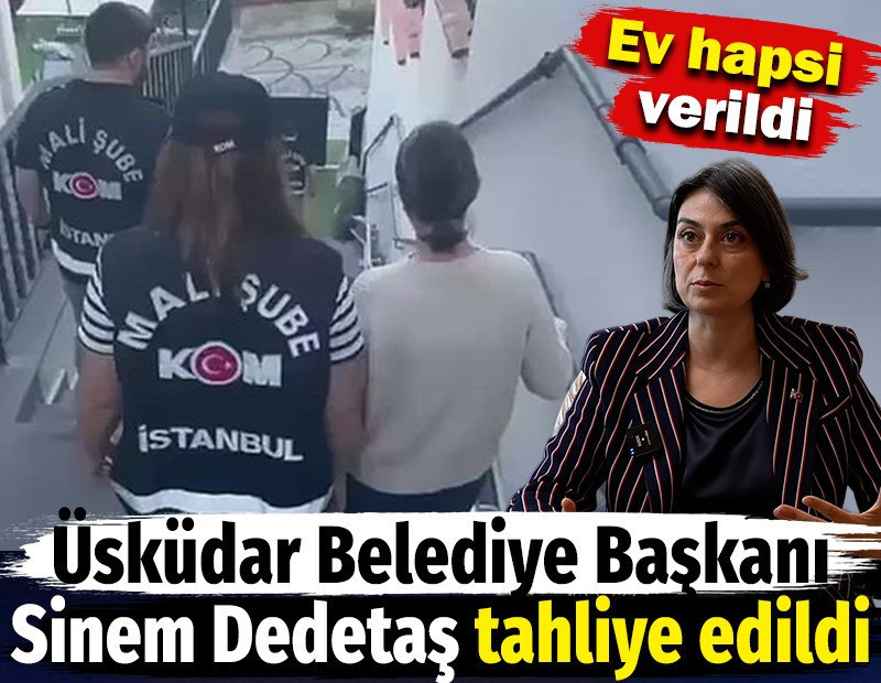 Üsküdar Belediye Başkanı Sinem Dedetaş tahliye edildi. Ev hapsi verildi