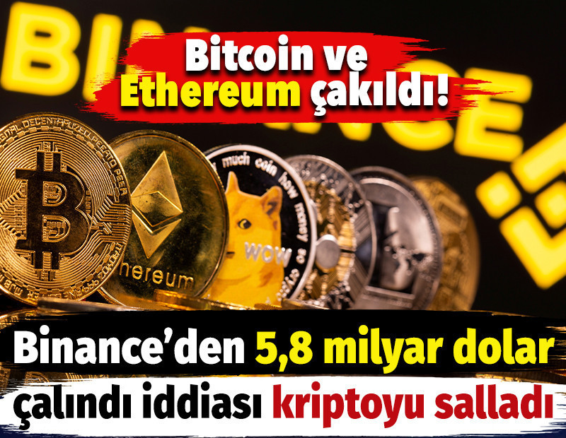 Bitcoin ve Ethereum çakıldı! Binance hesaplarından 5.8 milyar dolar çalındı iddiası kripto paraları salladı