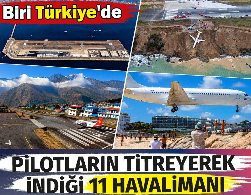 Pilotların titreyerek indiği 11 havalimanı. Biri Türkiye'de